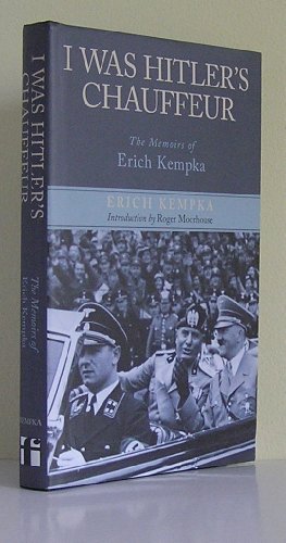I Was Hitler's Chauffeur: The Memoir of Erich Kempka