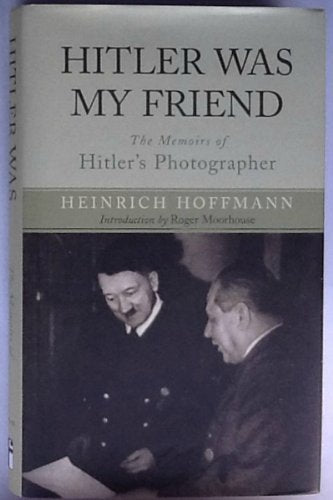 Hitler Was My Friend: The Memoirs of Hitler's Photographer