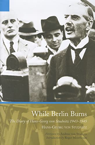 While Berlin Burns: The Memoirs of Hans-Georg von Studnitz