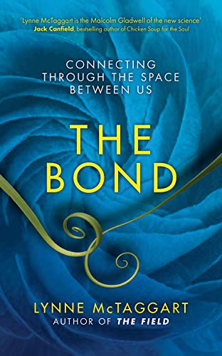 The Bond: Connecting Through the Space Between Us. Lynne McTaggert