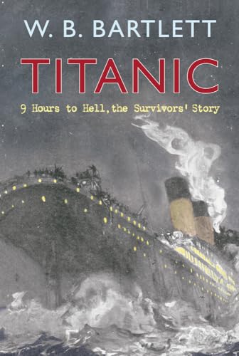 Cover of Titanic 9 Hours to Hell: The Survivors' Story by Bartlett, W. B., hardcover Book