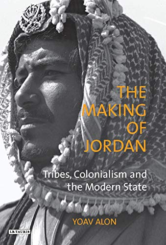 The Making of Jordan: Tribes, Colonialism and the Modern State (Library of Modern Middle East Studies)