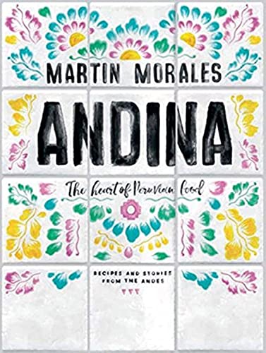 Andina: The Heart of Peruvian Food: Recipes and Stories from the Andes