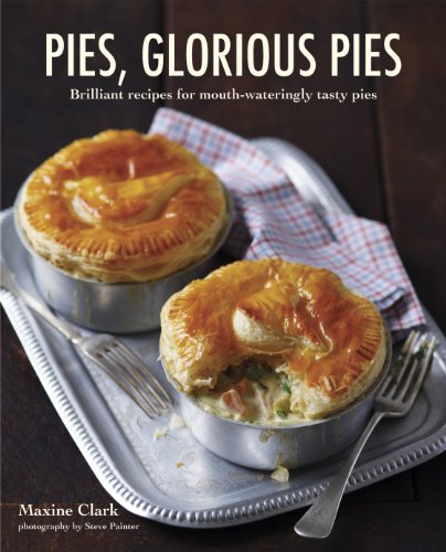 Pies, Glorious Pies: Brilliant recipes for mouth-wateringly tasty pies