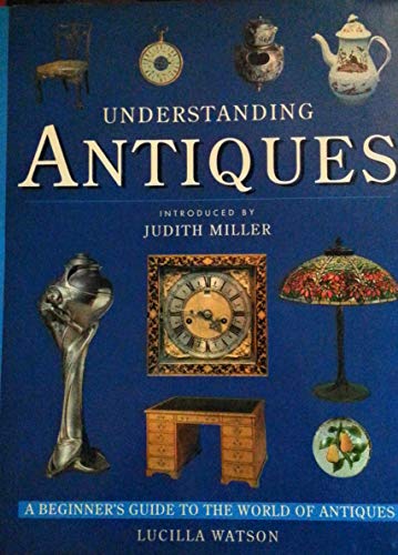 Understanding Antiques, a Beginners Guide to the World of Antiques