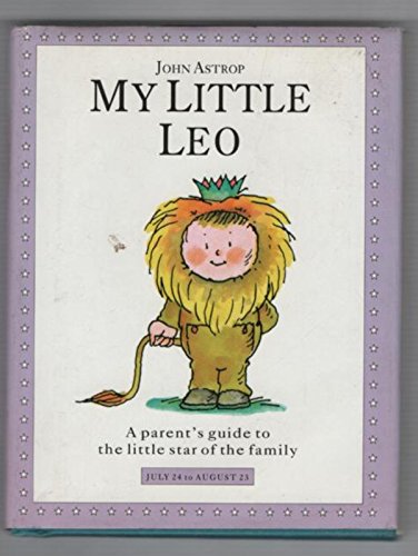 My Little Leo: A Parent's Guide to the Little Star of the Family
