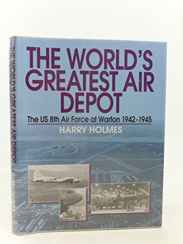 The World's Greatest Air Depot: The US 8th Air Force at Warton 1942-1945