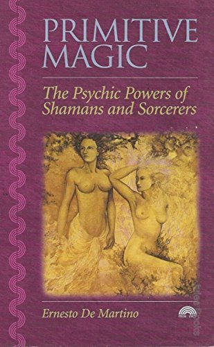 Primitive Magic: The Psychic Powers of Shamans and Sorcerers