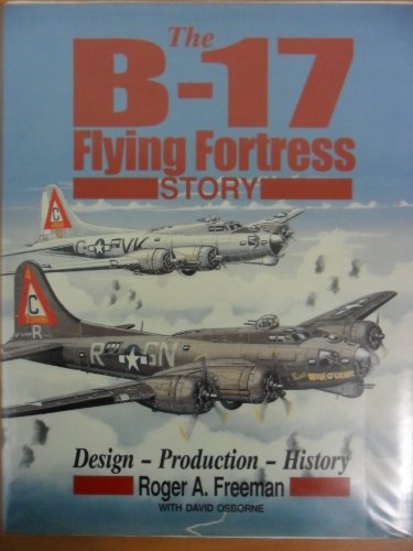 The B-17 Flying Fortress Story: Design-Production-History
