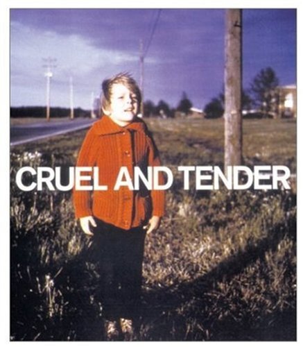 Cruel and Tender: The Real in the 20th Century Photograph