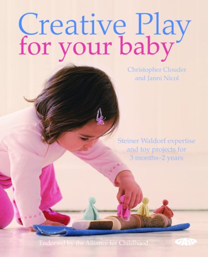 Creative Play for Your Baby: Steiner Waldorf Expertise and Toy Projects for 3 Months-2 Years