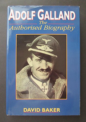 Adolf Galland: The Authorised Biography