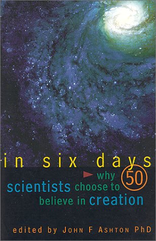 In Six Days: Why 50 Scientists Choose to Believe in Creation