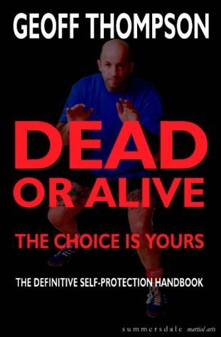 Dead or Alive - the Choice Is Yours: The Definitive Self Protection Handbook