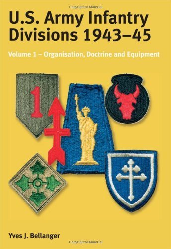 US ARMY INFANTRY DIVISIONS 1943 - 1945: Volume 1 - Organisation, Doctrine, Equipment