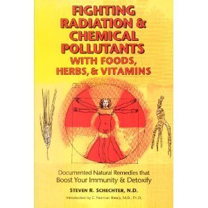 Fighting Radiation and Chemical Pollutants With Foods, Herbs and Vitamins: Documented Natural Remedies That Boost Your Immunity and Detoxify