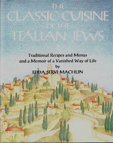 The Classic Cuisine of the Italian Jews, I: Traditional Recipes and Menus and a Memoir of a Vanished Way of Life