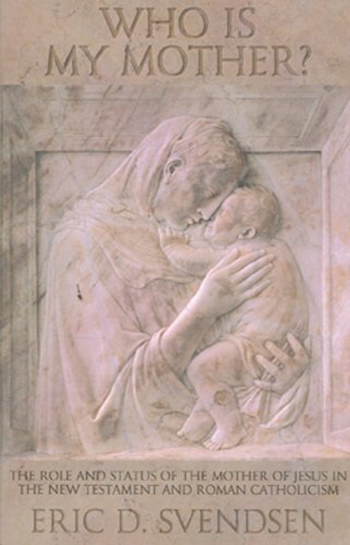 Who Is My Mother?: The Role and Status of the Mother of Jesus in the New Testament and Roman Catholicism