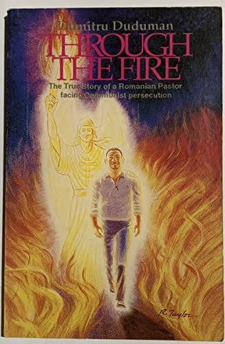 Through the Fire: True Story of a Romanian Pastor Facing Communist Persucution