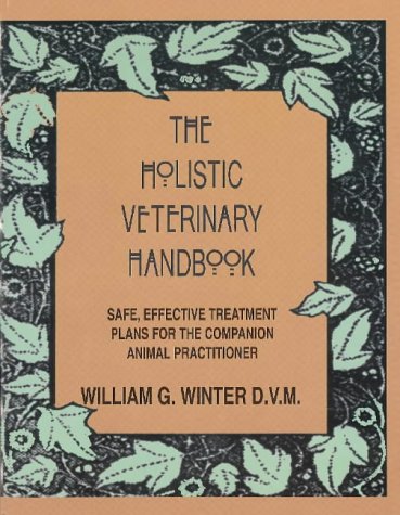 Cover of The Holistic Veterinary Handbook: Safe, Effective Treatment Plans for the Companion Animal Practitioner by Winter, William G., paperback Book