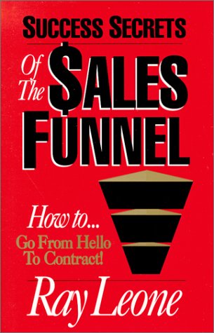 Success Secrets of the Sales Funnel: The Proven, Scientific Selling Method of Going from "Hello" to the Contract