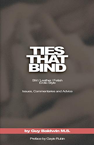 Ties that Bind: SM / Leather / Fetish / Erotic Style: Issues, Commentaries and Advice