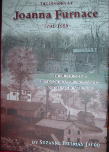 The history of Joanna Furnace, 1791-1999: The history of a Berks County, Pennsylvania, charcoal iron furnace