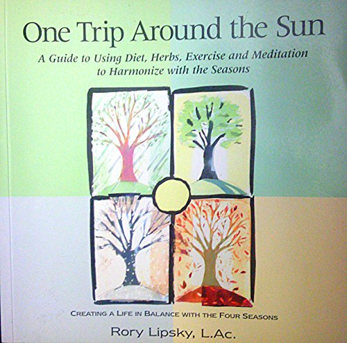 One Trip Around the Sun: A Guide to Using Diet Herbs, Exercise and Meditation to Harmonize With the Seasons