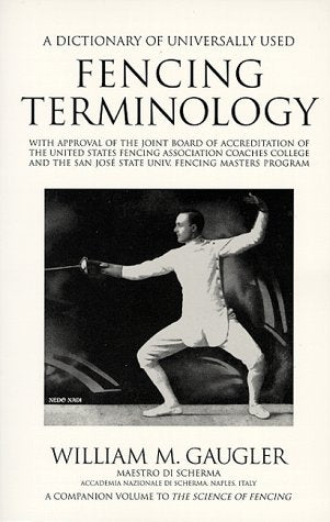 A Dictionary of Universally Used Fencing Terminology: With Approval of the Joint Board of Accreditation of the United States Fencing Association ... and the San Jose State Univ. Fencing master