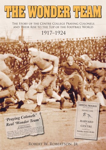 The Wonder Team: The Centre College Praying Colonels and Their Rise to the Top of the Football World, 1917-1924
