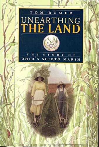 Unearthing the Land: The Story of Ohio's Scioto Marsh (Ohio History and Culture)