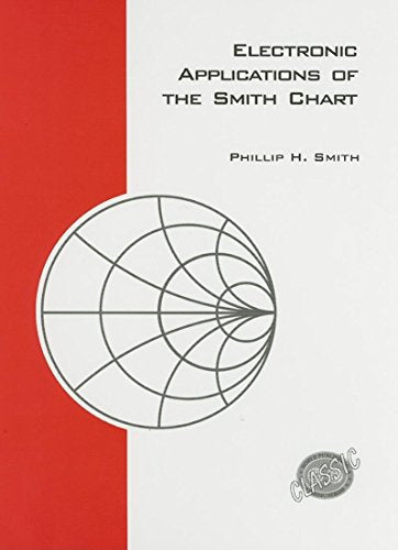 Electronic Applications of the Smith Chart: In waveguide, circuit, and componenet analysis (Electromagnetic Waves)