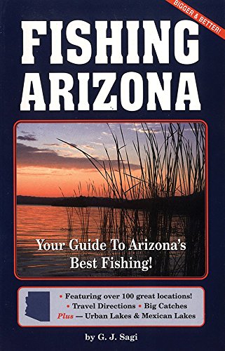 Fishing Arizona: Your Guide to Arizona's Best Fishing Featuring over 100 Great Locations