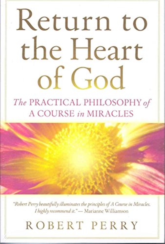 Return to the Heart of God: The Practical Philosophy of A Course in Miracles
