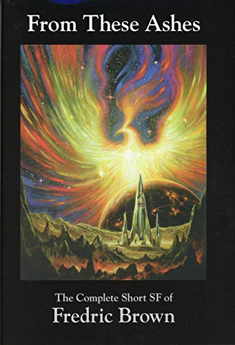 From These Ashes: The Complete Short SF (Science Fiction) of Fredric Brown