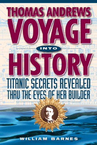 Thomas Andrews Voyage into History: Titanic Secrets Revealed Thru the Eyes of Her Builder