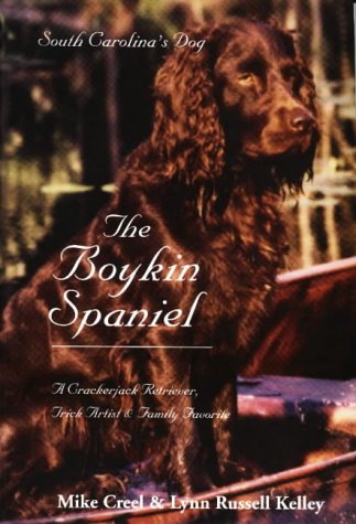 The Boykin Spaniel: South Carolina's Dog - A Crackerjack Retriever, Trick Artist and Family Favorite