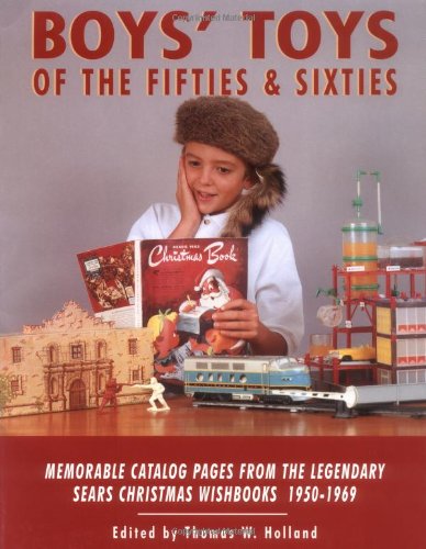 Boys' Toys of the Fifties and Sixties: Memorable Catalog Pages from the Legendary Sears Christmas Wishbooks 1950-1969