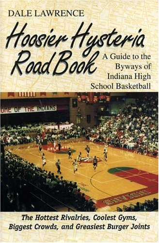 The Hoosier Hysteria Roadbook: A Guide to the Byways of Indiana High School Basketball