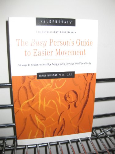 Feldenkrais: The Busy Person's Guide to Easier Movement
