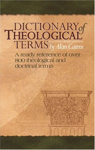 Dictionary of Theological Terms: A Ready Refernece of over 800 Theological and Doctrinal Terms
