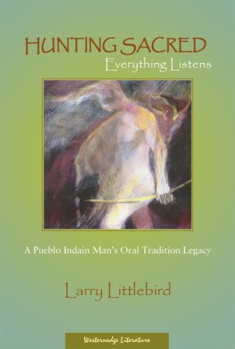 Hunting Sacred: Everything Listens : A Pueblo Indian Man's Oral Tradition Legacy
