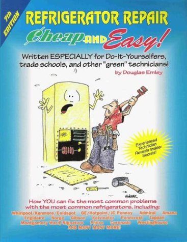 Cheap and Easy! Refrigerator Repair: Written Especially for Do-It-Yourselfers, Trade Schools, and Other "Green" Technicians!