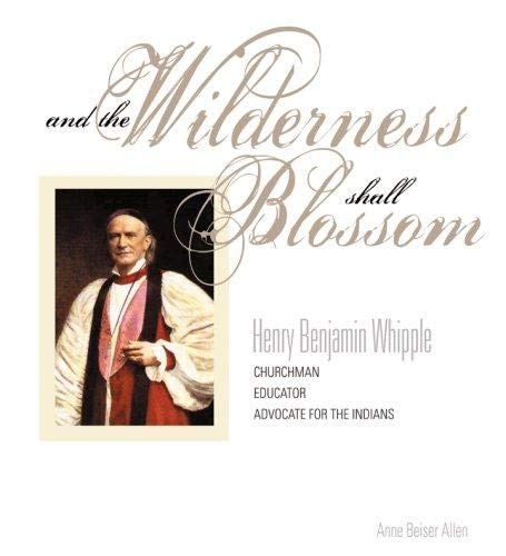 And the Wilderness Shall Blossom: Henry Benjamin Whipple, Churchman, Educator, Advocate for the Indians