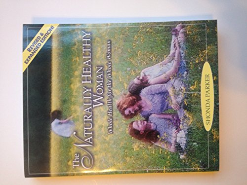 The Naturally Healthy Woman: Whole Health for the Whole Woman (Revised & Expanded Edition)