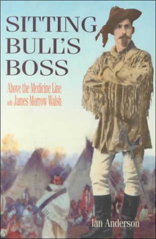 Sitting Bull's Boss: Above the Medicine Line With James Morrow Walsh