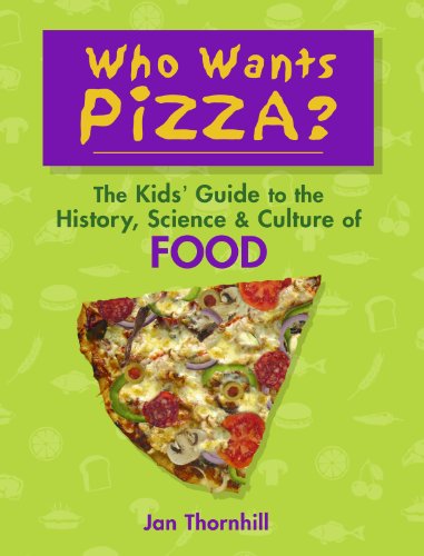 Who Wants Pizza?: The Kids' Guide to the History, Science and Culture of Food