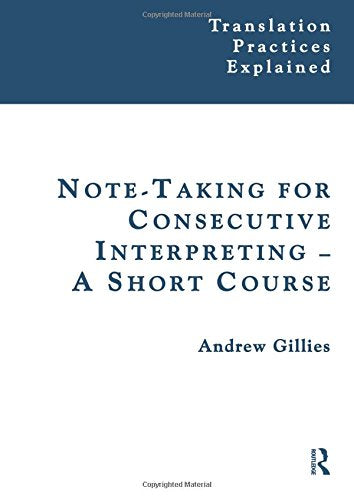 Note-taking for Consecutive Interpreting: A Short Course (Translation Practices Explained)