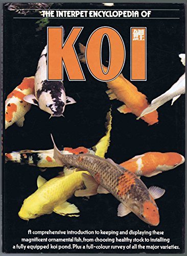 The Interpet Encyclopedia of Koi: A Comprehensive Introduction to Keeping and Displaying These Magnificent Ornamental Fish, from Choosing Healthy Stock to Installing a Fully Equipped