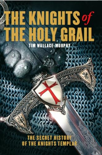 The Knights of the Holy Grail: The Secret History of The Knights Templar